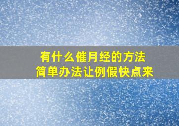 有什么催月经的方法 简单办法让例假快点来